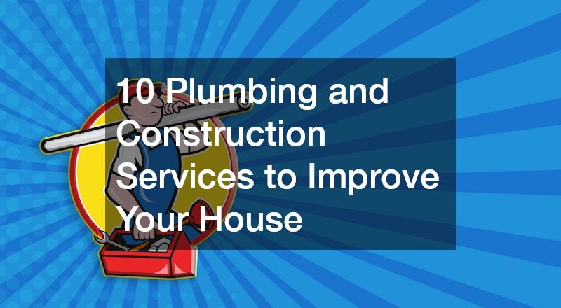 10 Plumbing and Construction Services to Improve Your House