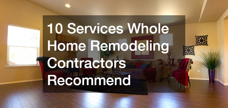 10 Services Whole Home Remodeling Contractors Recommend