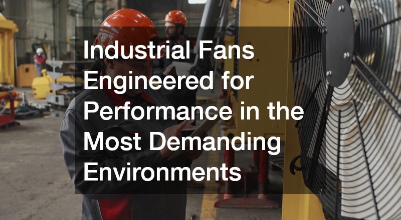 Industrial Fans Engineered for Performance in the Most Demanding Environments