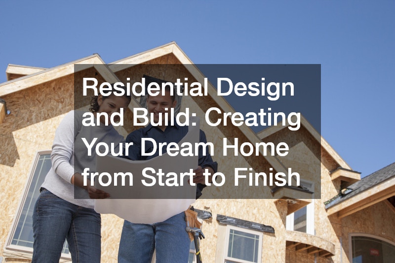 Residential Design and Build: Creating Your Dream Home from Start to Finish