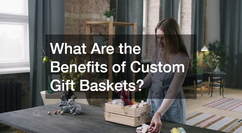 What Are the Benefits of Custom Gift Baskets?