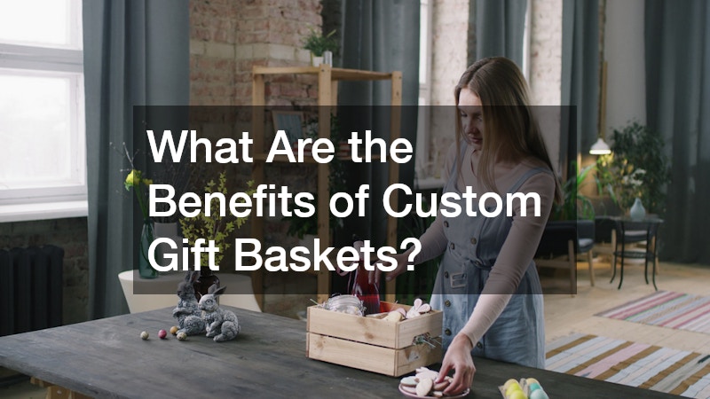 What Are the Benefits of Custom Gift Baskets?