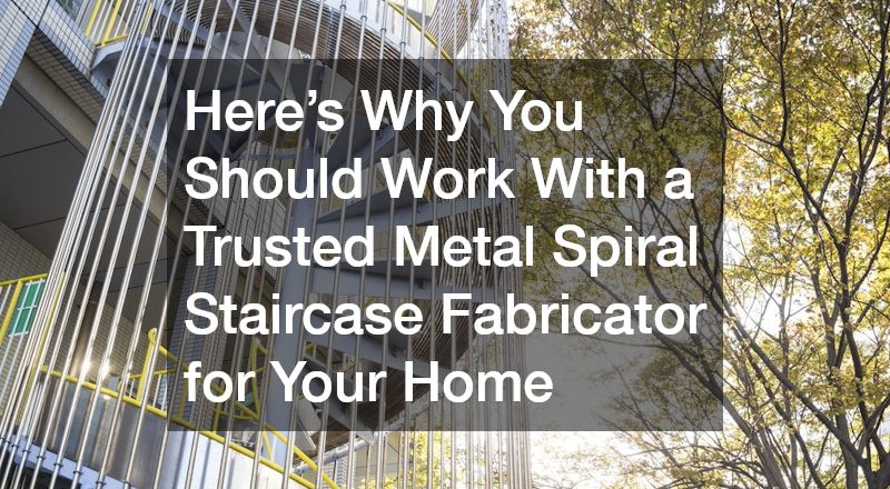 Here’s Why You Should Work With a Trusted Metal Spiral Staircase Fabricator for Your Home