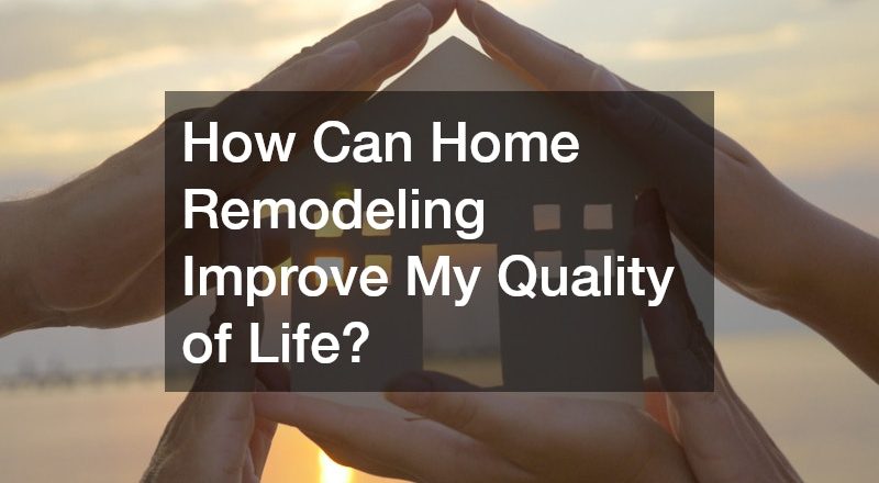 How Can Home Remodeling Improve My Quality of Life?