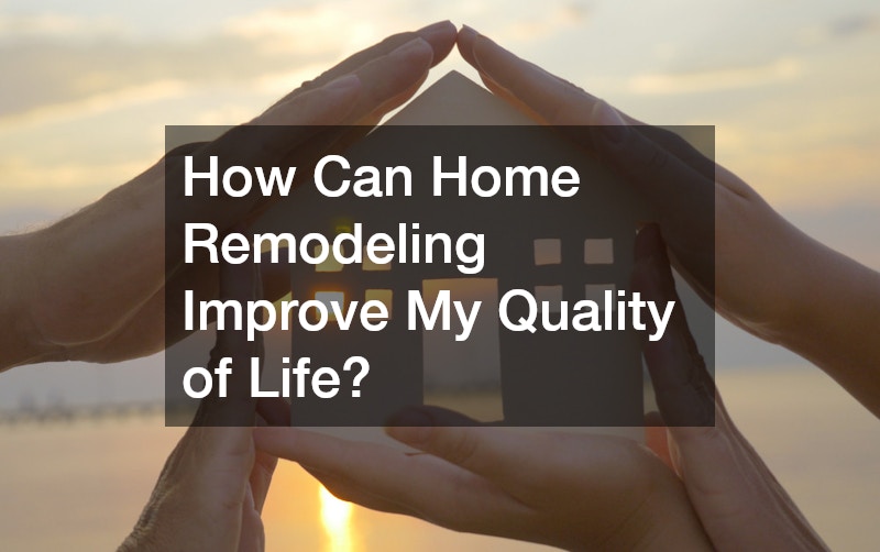 How Can Home Remodeling Improve My Quality of Life?