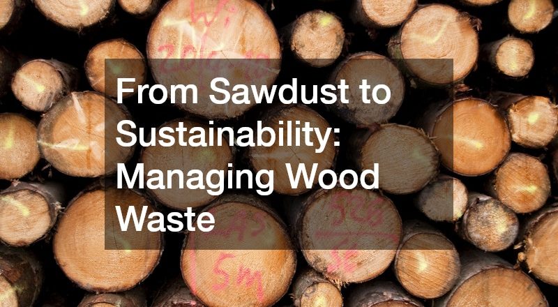 From Sawdust to Sustainability  Managing Wood Waste
