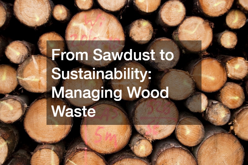 From Sawdust to Sustainability Managing Wood Waste