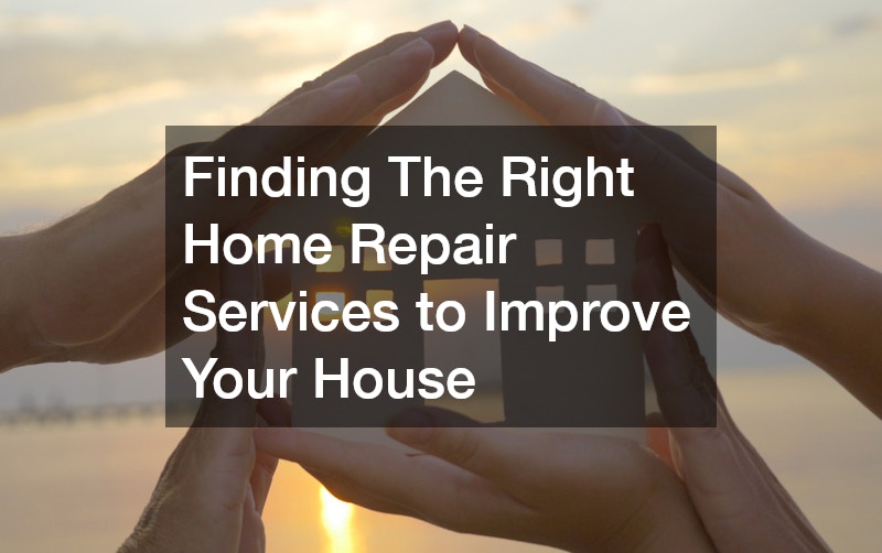 Finding The Right Home Repair Services to Improve Your House