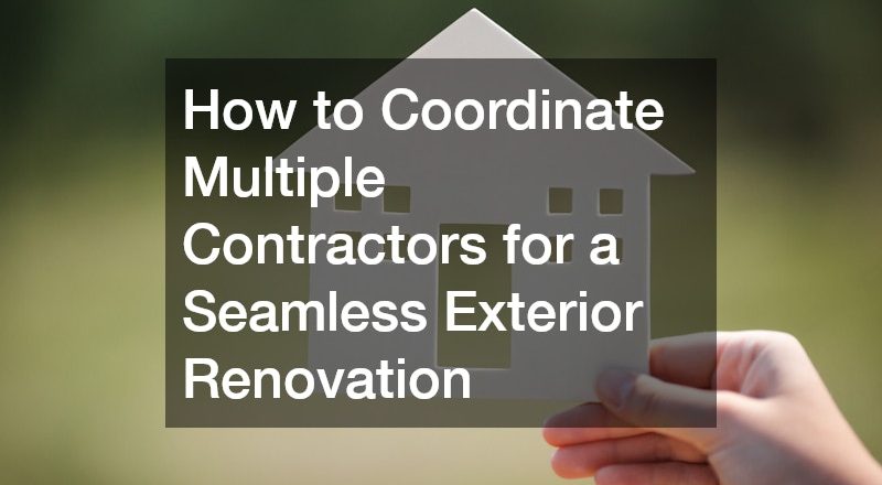How to Coordinate Multiple Contractors for a Seamless Exterior Renovation
