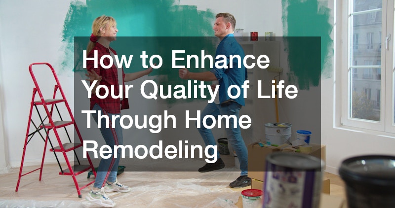 How to Enhance Your Quality of Life Through Home Remodeling