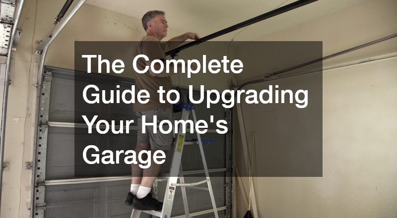 The Complete Guide to Upgrading Your Home’s Garage