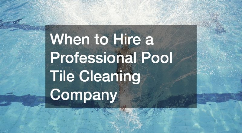 When to Hire a Professional Pool Tile Cleaning Company