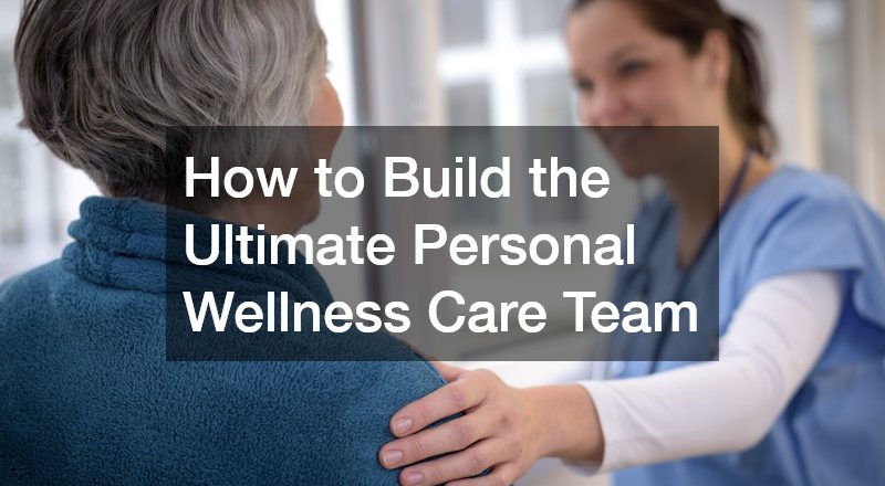 How to Build the Ultimate Personal Wellness Care Team