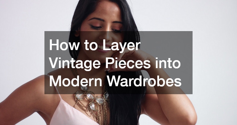 How to Layer Vintage Pieces into Modern Wardrobes