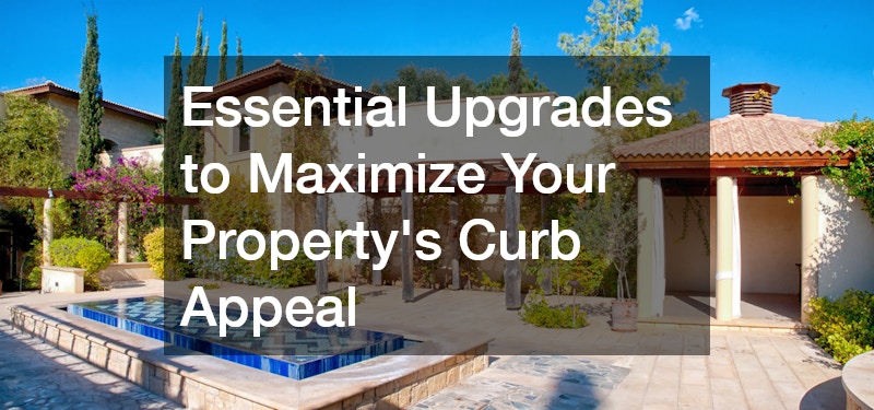 Essential Upgrades to Maximize Your Propertys Curb Appeal