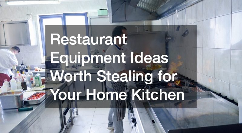 Restaurant Equipment Ideas Worth Stealing for Your Home Kitchen
