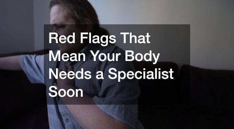 Red Flags That Mean Your Body Needs a Specialist Soon