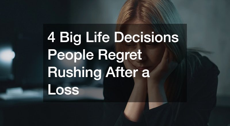 4 Big Life Decisions People Regret Rushing After a Loss