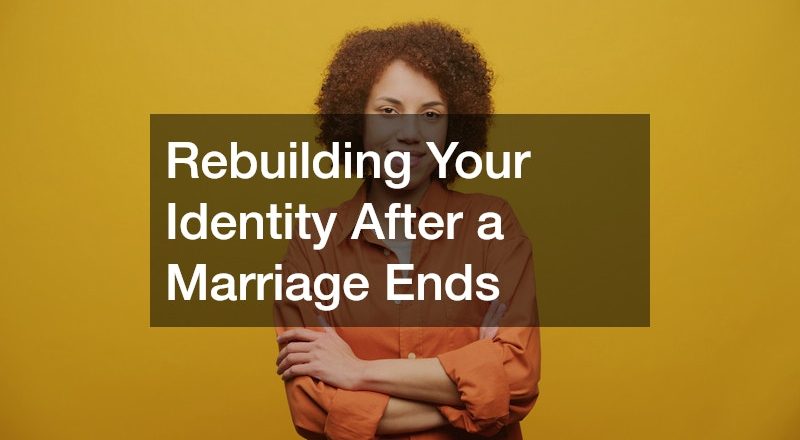 Rebuilding Your Identity After a Marriage Ends